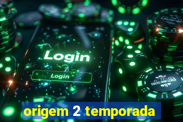 origem 2 temporada